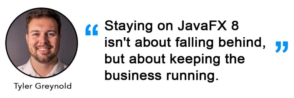 IMAGE: Staying on JavaFX 8 
isn't about falling behind,
but about keeping the
business running.